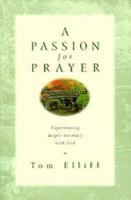 A Passion for Prayer: Experiencing Deeper Intimacy With God 1936143038 Book Cover
