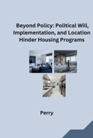 Beyond Policy: Political Will, Implementation, and Location Hinder Housing Programs 3384278070 Book Cover