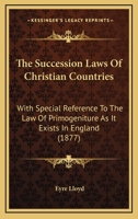 The Succession Laws of Christian Countries: With Special Reference to the Law of Primogeniture as It Exists in England 1240031750 Book Cover