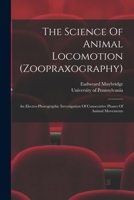 The Science of Animal Locomotion (Zoopraxography) An Electro-Photographic Investigation of Consecutive Phases of Animal Movements 035335614X Book Cover