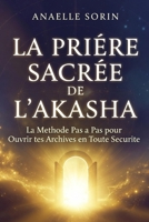 LA PRIÈRE SACRÉE DE L'AKASHA La Méthode Pas à Pas pour Ouvrir tes Archives en Toute Sécurité: La Clé de tes Annales Akashiques et Recevoir les Messages de ton Âme (French Edition) B0H8SKQX16 Book Cover