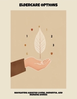 Eldercare Options: Navigating Assisted Living, Dementia, And Nursing Homes B0FNWZCP4M Book Cover