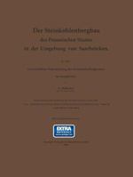 Der Steinkohlenbergbau Des Preussischen Staates in Der Umgebung Von Saarbrucken: II. Teil. Geschichtliche Entwickelung Des Steinkohlenbergbaues Im Saargebiete 3662325055 Book Cover