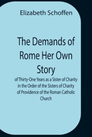 The Demands Of Rome Her Own Story Of Thirty-One Years As A Sister Of Charity In The Order Of The Sisters Of Charity Of Providence Of The Roman Catholic Church 9354758894 Book Cover