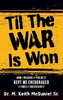 Til The War Is Won: How A Reading of Psalm 27 Kept Me Encouraged In Times of Uncertainty 1662824130 Book Cover