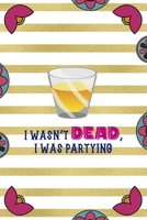 I Wasn't Dead, I Was Partying: Day Of The Death Notebook Journal Composition Blank Lined Diary Notepad 120 Pages Paperback Stripes 1691052213 Book Cover