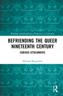 Befriending the Queer Nineteenth Century: Curious Attachments 0367681633 Book Cover
