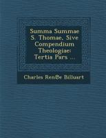 Summa Summae S. Thomae, Sive Compendium Theologiae: Tertia Pars ... 1249990599 Book Cover