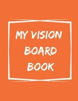 My Vision Board Book: A Guided Notebook for Visually Clarifying & Capturing What You Really Want 167638037X Book Cover