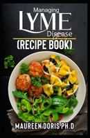 MANAGING LYME DISEASE (RECIPE BOOK): Proven Healthy Recipes and Lifestyle Tips to Manage Lyme Disease B089TV3HYZ Book Cover