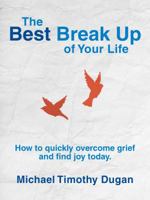 The Best Break Up of Your Life: How to quickly overcome grief and find joy today. (Plus Them) 0578204010 Book Cover