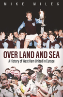 Over Land and Sea: A History of West Ham United in Europe 1801507481 Book Cover