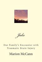 Jake: Our Family's Encounter with Traumatic Brain Injury 1490327835 Book Cover