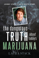 The Dangerous Truth About Today's Marijuana: Johnny Stack’s Life and Death Story 195094879X Book Cover
