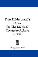 Friar Hilderbrand's Cross: Or The Monk Of Tavystoke Abbaye 1166053008 Book Cover