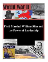 Field Marshal William Slim and the Power of Leadership 1502774399 Book Cover