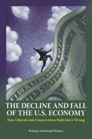 The Decline and Fall of the U.S. Economy: How Liberals and Conservatives Both Got It Wrong 0313383790 Book Cover