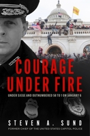 Courage Under Fire: Under Siege and Outnumbered 58 to 1 on January 6 B0BGJHNBSK Book Cover