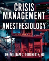 CRISIS MANAGEMENT IN ANESTHESIOLOGY: Practical Algorithms, Checklists, and Evidence-Based Protocols for Airway Emergencies, Hemodynamic Crises, and OR ... GUIDES BY DR. WILLIAM C. TOUCHETTE, MD) B0H6NY1XVH Book Cover