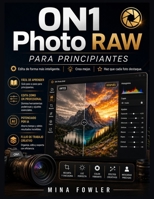 ON1 Photo RAW para principiantes: Edita de forma más inteligente. Crea mejor. Haz que cada foto destaque. (Spanish Edition) B0H14Y3CSB Book Cover