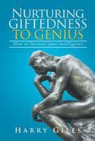 Nurturing Giftedness to Genius: How to Increase Your Intelligence 1524570648 Book Cover