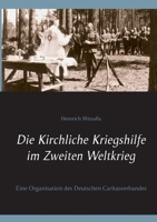 Die Kirchliche Kriegshilfe im Zweiten Weltkrieg: Eine Organisation des Deutschen Caritasverbandes 3753492213 Book Cover