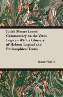 Judah Messer Leon's Commentary on the "Vetus Logica" with a glossary of Hebrew logical and philosophical terms 1271600021 Book Cover