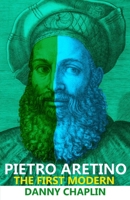 Pietro Aretino: The First Modern 1545209340 Book Cover