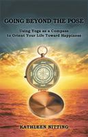 Going Beyond the Pose: Using Yoga as a Compass to Orient Your Life Toward Happiness 150439996X Book Cover