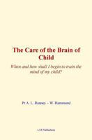 The Care of Brain of Child: When and how shall I begin to train the mind of my child? 1522987576 Book Cover