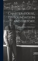 Charter-House, Its Foundation and History 1147404615 Book Cover