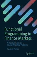 Functional Programming in Finance Markets: A Practical Guide to Using Functional Programming to Solve Analytical Problems in the Financial Markets B0FSQMLJVZ Book Cover
