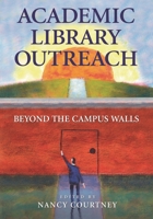 Academic Library Outreach: Beyond the Campus Walls 1591587255 Book Cover