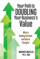 Your Path to Doubling Your Business's Value: What is Holding You Back and How to Change It B0CTD9Q9B8 Book Cover