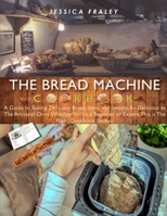 The Bread Machine Cookbook (Bookstore version): A Guide to Baking Delicious Bread, Buns, and Sweets. As Delicious as The Artisanal Ones. Whether You're a Beginner or Expert, This is The Right Cookbook 1802165223 Book Cover