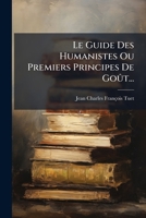 Le Guide Des Humanistes, Ou Premiers Principes De Gout, Développés Par Des Remarques Sur Les Plus Beaux Vers De Virgile, & Autres Bons Poëtes Latins & François... 1273400453 Book Cover