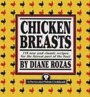 Chicken Breasts (116 New and Classic Recipes for the Fairest Part of the Fowl)