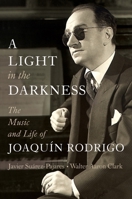 A Light in the Darkness: The Music and Life of Joaquín Rodrigo 1324004452 Book Cover