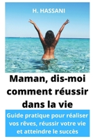 Maman, Dis-Moi Comment Realiser Mes Reves: Guide Pratique Pour Realiser Vos Reves, Reussir Votre Vie Et Atteindre Le Succes B08B2CR8LV Book Cover