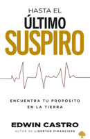 Hasta el último suspiro / Until The Last Sigh: Encontrar su propósito en la Tierra le ayudará a sacarle el máximo a sus días en ella 1629993824 Book Cover