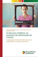 O discurso midiático no processo de adultização da criança:: O desaparecimento da infância e suas implicações na prática educativa 6202194782 Book Cover