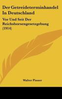 Der Getreideterminhandel in Deutschland VOR Und Seit Der Reichsborsengesetzgebung 1160434182 Book Cover