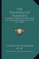 The Teachings Of Humanity: A Treatise Throwing Some Light On Certain Movements Of The Day 0548866228 Book Cover