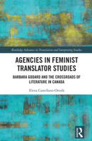 Agencies in Feminist Translator Studies: Barbara Godard and the Crossroads of Literature in Canada 1032523859 Book Cover