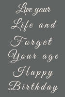 Live your Life and Forget Your age Happy Birthday: live your life and forget your age present Gift memories / Notebook / Diary / Great for Teens Floral Flower Theme (6 x 9 - 110 Blank Lined Pages) 1706768990 Book Cover