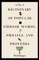 THE DICTIONARY OF POPULAR YIDDISH WORDS, PHRASES, AND PROVERBS 1567317480 Book Cover