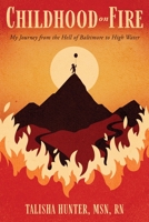 Childhood on Fire: My Journey from the Hell of Baltimore to High Water 0578738244 Book Cover