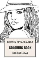 Britney Spears Adult Coloring Book: Dance-Pop Queen and Scandal Celebrity, Electro Pop Singer and Cute Actress Inspired Adult Coloring Book 197836413X Book Cover