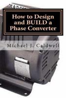 How to Design and Build a Phase Converter 1496166159 Book Cover