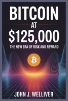 BITCOIN AT $125,000: THE NEW ERA OF RISK AND REWARD: How Rate Cuts, Investor Sentiment, and Real-World Adoption Are Shaping the Next Crypto Cycle B0FTZ5F6FT Book Cover